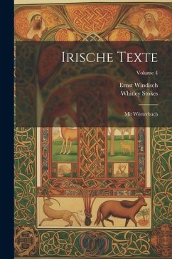 Irische Texte: Mit Wörterbuch; Volume 4 - Windisch, Ernst; Stokes, Whitley