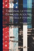 Original Letters Of Mozis Addums To Billy Ivvins Original Letters Of Mozis Addums To Billy Ivvins
