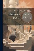 An Essay On Physiological Psychology An Essay On Physiological Psychology