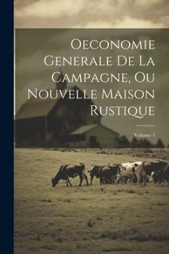 Oeconomie Generale De La Campagne, Ou Nouvelle Maison Rustique; Volume 1 - Anonymous