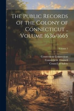 The Public Records of the Colony of Connecticut .. Volume 1636/1665; Volume 1 - Connecticut, Connecticut