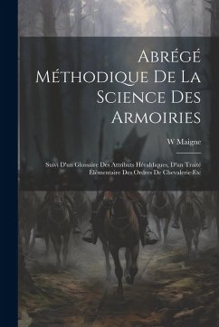 Cover Abrégé Méthodique De La Science Des Armoiries: Suivi D'un Glossaire Des Attributs Héraldiques, D'un Traité Élémentaire Des Ordres De Chevalerie Etc