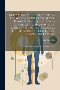 Cover Nouvelle Méthode D'extraire La Pierre De La Vessie Urinaire Par-dessus Le Pubis, Qu'on Nomme Vulgairement Le Haut-appareil Dans L'un & L'autre Sexe, S