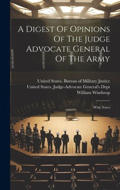 A Digest Of Opinions Of The Judge Advocate General Of The Army: With Notes - Winthrop, William