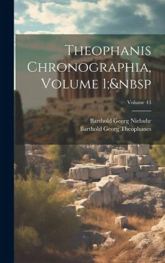 Theophanis Chronographia, Volume 1; Volume 43 - Niebuhr, Barthold Georg; Theophanes, Barthold Georg