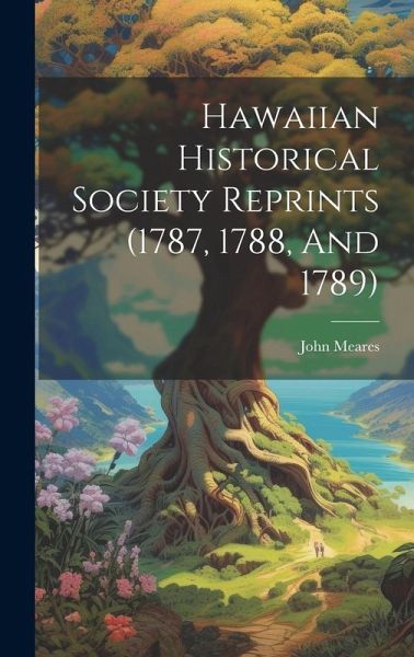 Hawaiian Historical Society Reprints (1787, 1788, And 1789) Hawaiian Historical Society Reprints (1787, 1788, And 1789)
