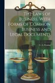 The Laws of Business, With Forms of Common Business and Legal Documents