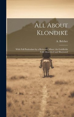 Cover All About Klondike: With Full Particulars by a Returned Miner: the Goldfields Fully Described and Illustrated