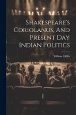 Shakespeare's Coriolanus, And Present Day Indian Politics Shakespeare's Coriolanus, And Present Day Indian Politics