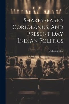 Shakespeare's Coriolanus, And Present Day Indian Politics - Miller, William