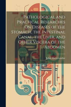 Cover Pathological and Practical Researches On Diseases of the Stomach, the Intestinal Canal, the Liver, and Other Viscera of the Abdomen