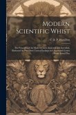 Modern Scientific Whist: The Principles of the Modern Game Analyzed and Extended, Illustrated by Over Sixty Critical Endings and Annotated Game