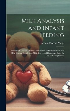 Milk Analysis and Infant Feeding: A Practical Treatise On the Examination of Human and Cows' Milk, Cream, Condensed Milk, Etc.: And Directions As to t - Meigs, Arthur Vincent