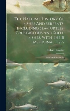 The Natural History Of Fishes And Serpents, Including Sea-turtles, Crustaceous And Shell Fishes, With Their Medicinal Uses: Illustrated With Cuts - Brookes, Richard