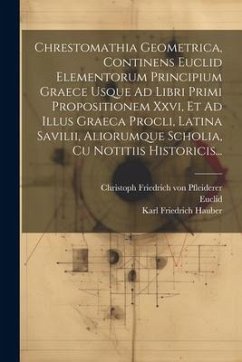 Chrestomathia Geometrica, Continens Euclid Elementorum Principium Graece Usque Ad Libri Primi Propositionem Xxvi, Et Ad Illus Graeca Procli, Latina Sa - Hauber, Karl Friedrich; Euclid; Diodochus, Proclus