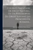 Cours Élémentaire De Droit Naturel, Ou De Philosophie Du Droit Suivant Les Principes De Rosmini... Cours Élémentaire De Droit Naturel, Ou De Philosophie Du Droit Suivant Les Principes De Rosmini...