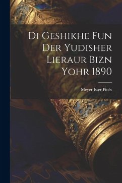 Di geshikhe fun der yudisher lieraur bizn yohr 1890 - Pinès, Meyer Isser