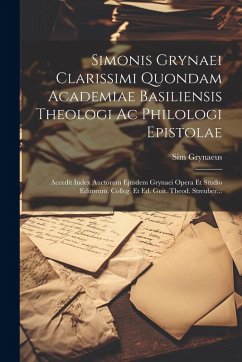 Simonis Grynaei Clarissimi Quondam Academiae Basiliensis Theologi Ac Philologi Epistolae: Accedit Index Auctorum Ejusdem Grynaei Opera Et Studio Edito - Grynaeus, Sim