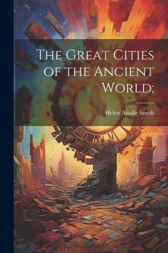 The Great Cities of the Ancient World; - Smith, Helen Ainslie