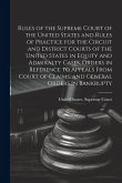 Rules of the Supreme Court of the United States and Rules of Practice for the Circuit and District Courts of the United States in Equity and Admiralty