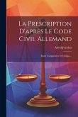 La Prescription D'après Le Code Civil Allemand: Étude Comparative Et Critique...