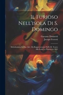 Il Furioso Nell'isola Di S. Domingo: Melodramma In Due Atti: Da Rappresentarsi Nell'i. R. Teatro Alla Scala La Primavera 1843 - Donizetti, Gaetano; Ferretti, Jacopo