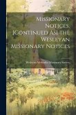 Missionary Notices. [Continued As] the Wesleyan Missionary Notices