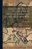 Guillaume 1er, Roi Des Pays-bas Et L'église Catholique En Belgique (1814-1830): Le Concordat (1826-1830)...