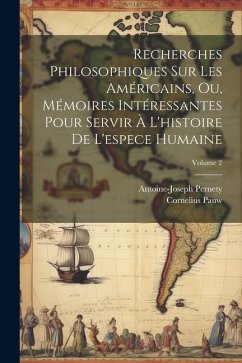 Recherches Philosophiques Sur Les Américains, Ou, Mémoires Intéressantes Pour Servir À L'histoire De L'espece Humaine; Volume 2 - Pernety, Antoine-Joseph; Pauw, Cornelius