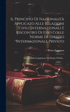 Il Principio Di Nazionalità Applicato Alle Relazioni Civili Internazionali E Riscontro Di Esso Colle Norme Di Diritto Internazionale Privato: Sancite - Esperson, Pietro