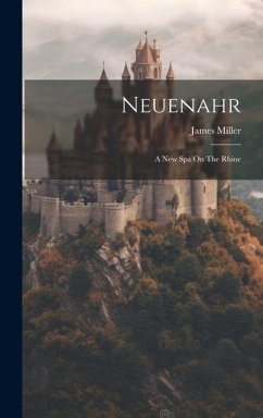 Neuenahr: A New Spa On The Rhine - Miller, James