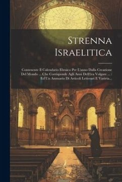 Strenna Israelitica: Contenente Il Calendario Ebraico Per L'anno Dalla Creazione Del Mondo ... Che Corrisponde Agli Anni Dell'êra Volgare . - Anonymous