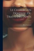 Le Chirurgien Dentiste, Ou Traité Des Dents ......