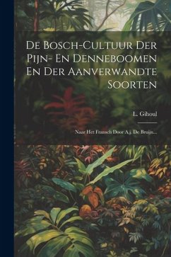 De Bosch-cultuur Der Pijn- En Denneboomen En Der Aanverwandte Soorten: Naar Het Fransch Door A.j. De Bruijn... - Gihoul, L.