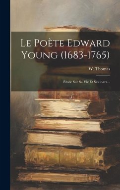 Le Poète Edward Young (1683-1765): Étude Sur Sa Vie Et Ses œuvres... - Thomas, W.