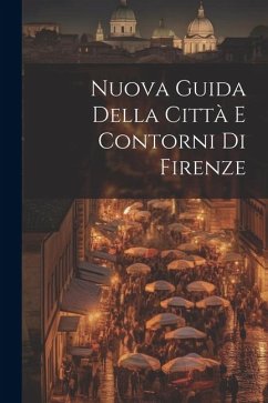 Nuova Guida Della Città E Contorni Di Firenze - Anonymous