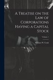 A Treatise on the Law of Corporations Having a Capital Stock; Volume 1