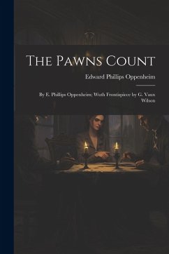 The Pawns Count: By E. Phillips Oppenheim; Wuth Frontispiece by G. Vaux Wilson - Oppenheim, Edward Phillips