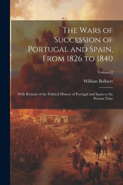 Cover The Wars of Succession of Portugal and Spain, From 1826 to 1840: With Résumé of the Political History of Portugal and Spain to the Present Time; Volum