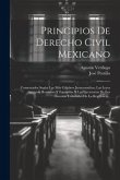 Principios De Derecho Civil Mexicano: Comentados Según Los Más Célebres Jurisconsultos, Las Leyes Antiguas Romanas Y Espanõlas Y Las Ejecutorias De Lo