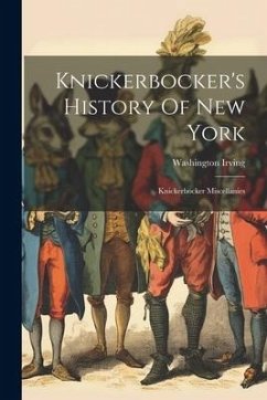 Knickerbocker's History Of New York: Knickerbocker Miscellanies - Irving, Washington