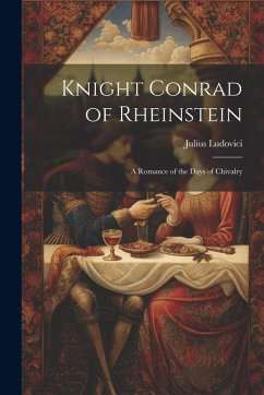 Knight Conrad of Rheinstein: A Romance of the Days of Chivalry - Ludovici, Julius