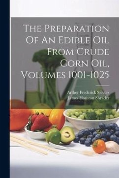 The Preparation Of An Edible Oil From Crude Corn Oil, Volumes 1001-1025 - Sievers, Arther Frederick