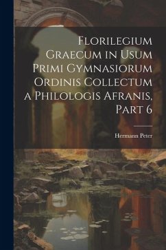 Florilegium Graecum in Usum Primi Gymnasiorum Ordinis Collectum a Philologis Afranis, Part 6 - Peter, Hermann