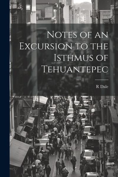 Notes of an Excursion to the Isthmus of Tehuantepec Notes of an Excursion to the Isthmus of Tehuantepec
