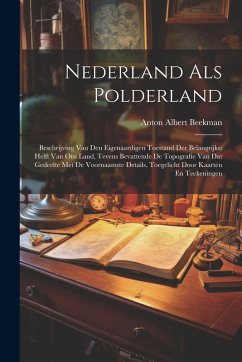 Cover Nederland Als Polderland: Beschrijving Van Den Eigenaardigen Toestand Der Belangrijkst Helft Van Ons Land, Tevens Bevattende De Topografie Van D