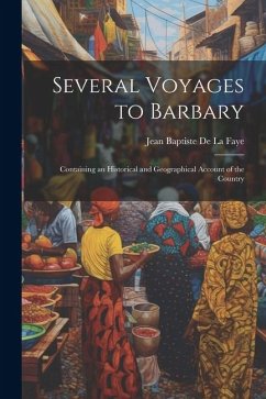 Several Voyages to Barbary: Containing an Historical and Geographical Account of the Country - Faye, Jean Baptiste De] [La