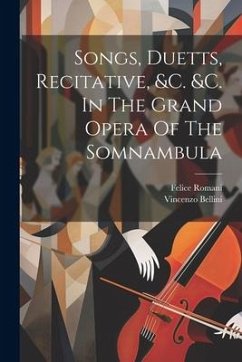 Songs, Duetts, Recitative, &c. &c. In The Grand Opera Of The Somnambula - Bellini, Vincenzo; Romani, Felice