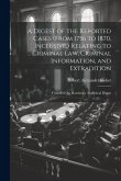 A Digest of the Reported Cases (From 1756 to 1870, Inclusive, ) Relating to Criminal Law, Criminal Information, and Extradition A Digest of the Reported Cases (From 1756 to 1870, Inclusive, ) Relating to Criminal Law, Criminal Information, and Extradition