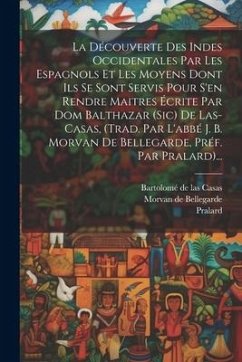 La Découverte Des Indes Occidentales Par Les Espagnols Et Les Moyens Dont Ils Se Sont Servis Pour S'en Rendre Maitres Écrite Par Dom Balthazar (sic) D - Pralard